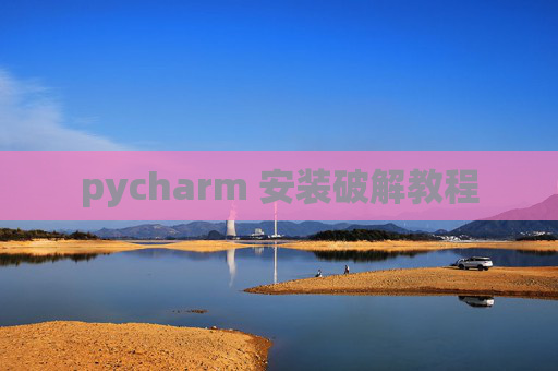 pycharm 安装破解教程 pycharm 安装破解教程